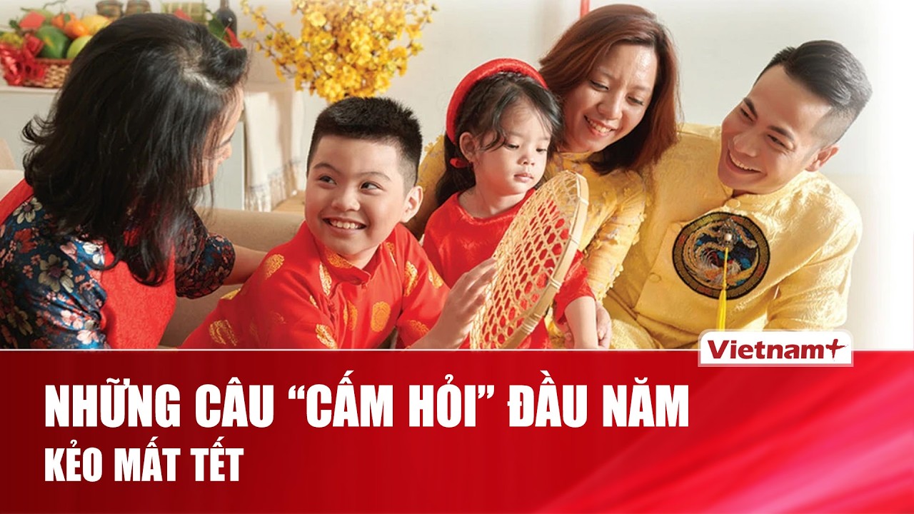 Những câu tuyệt đối “cấm hỏi” đầu năm kẻo mất Tết | VNP