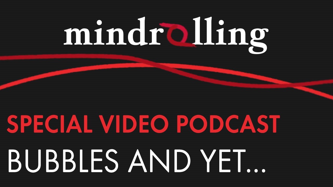Mindrolling – Ep. 154 – Bubbles and yet…