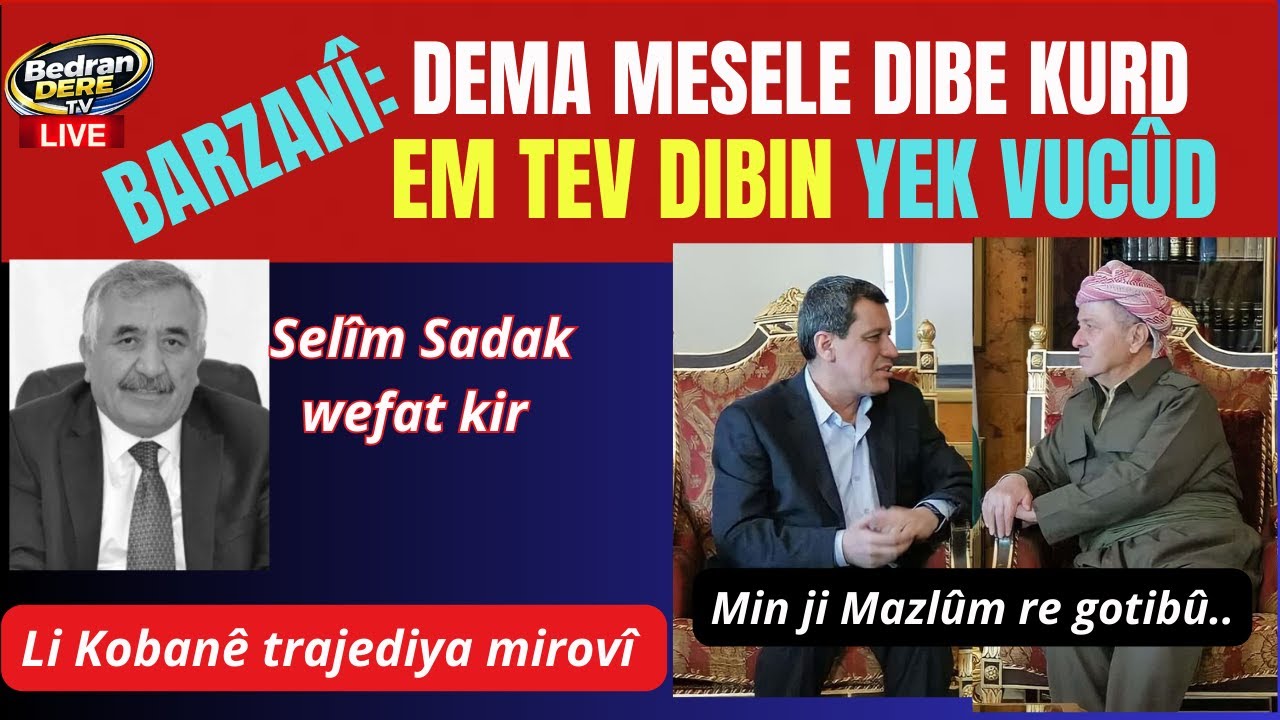 Barzanî: Dema mesele dibe KURD, em tev dibin YEK vucûd- Selîm Sadak wefat kir