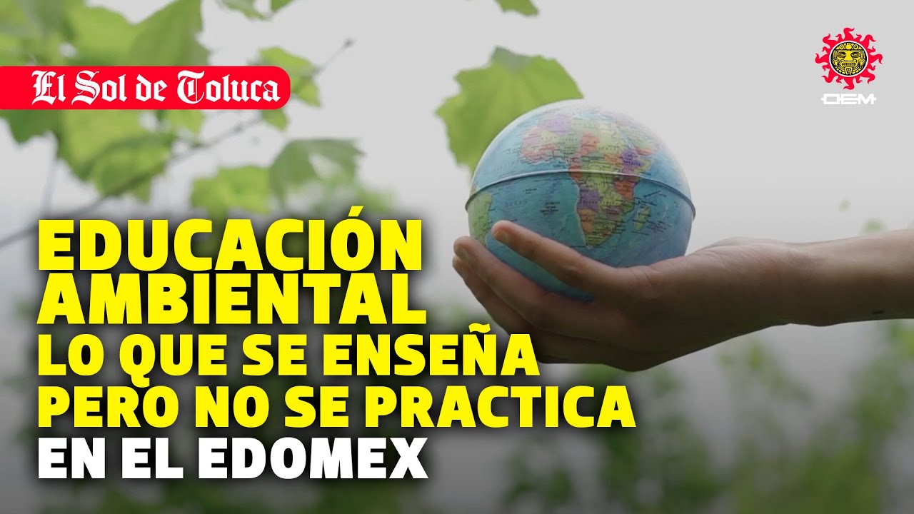 EDUCACIÓN AMBIENTAL: LO QUE SE ENSEÑA, PERO NO SE PRACTICA #edomex #noticias #toluca