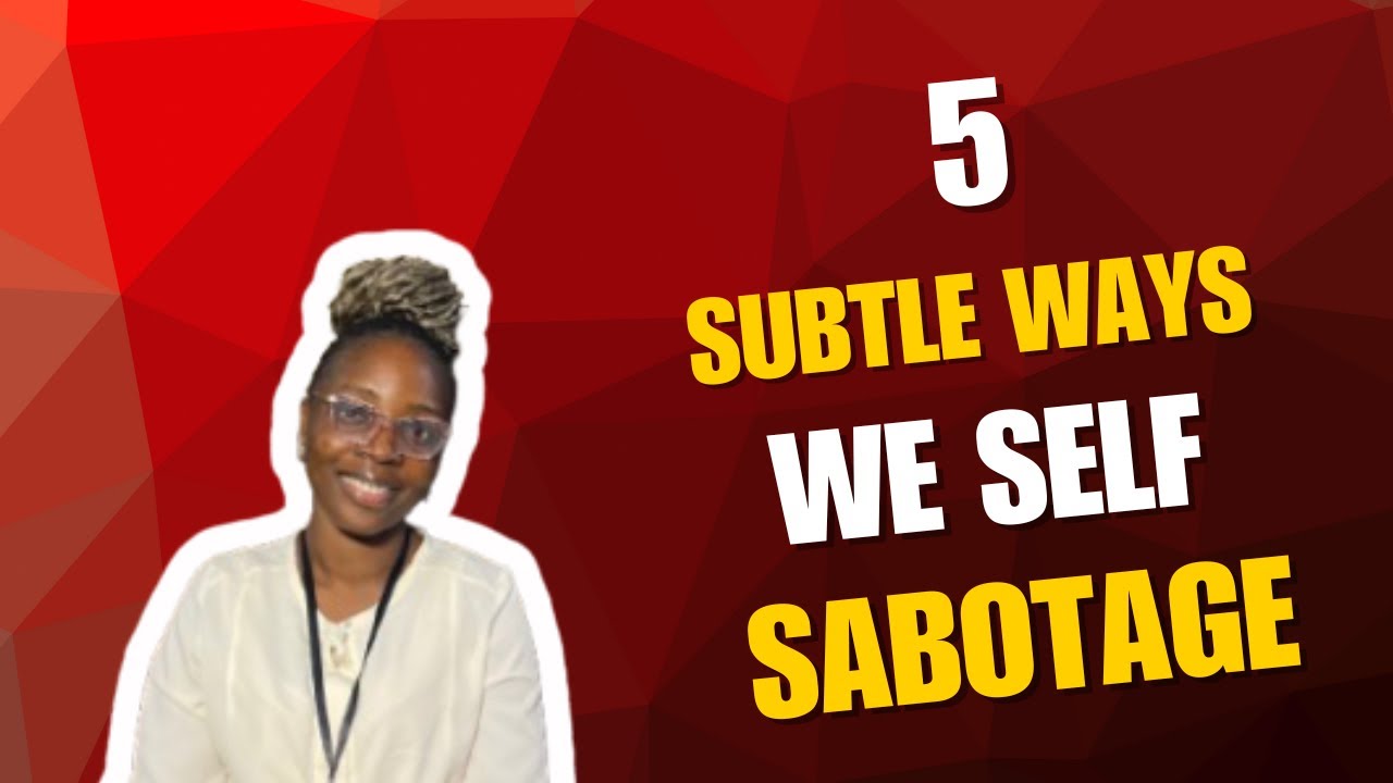 5 SUBTLE WAYS WE SELF SABOTAGE 