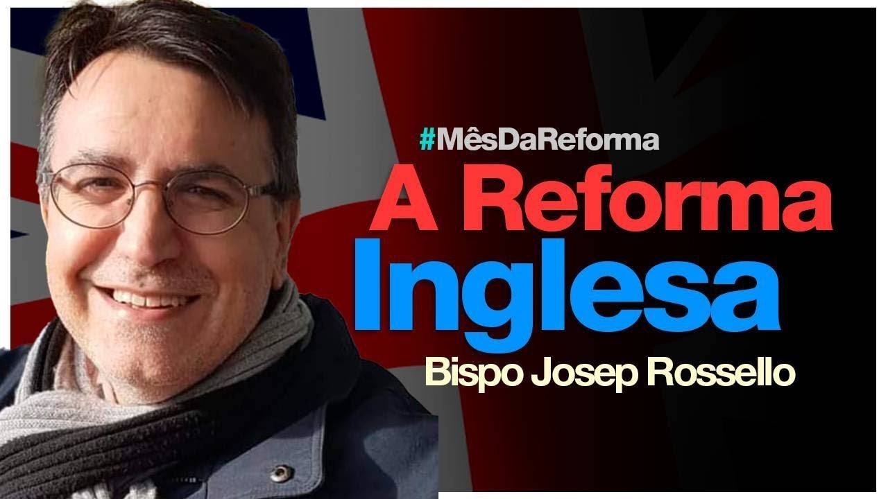 A REFORMA INGLESA E O ANGLICANISMO REFORMADO - BISPO JOSEP ROSELLO | ESPECIAL DA REFORMA