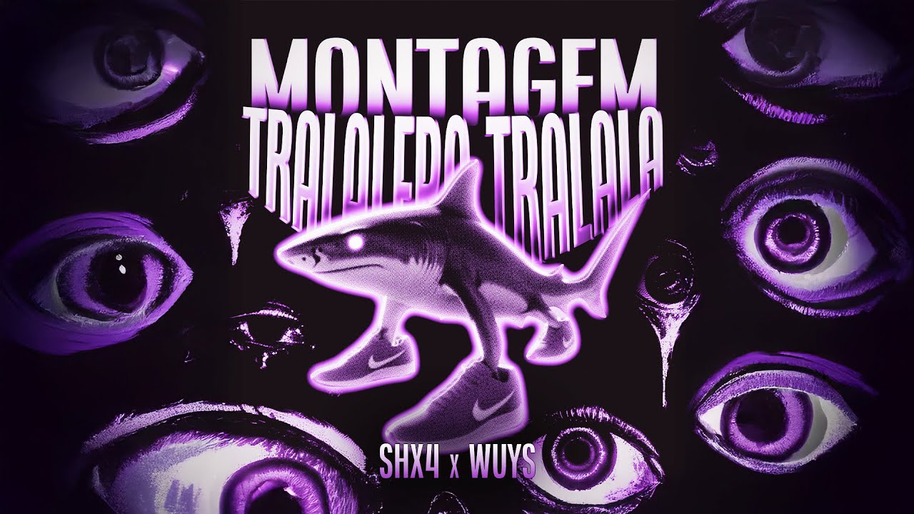 MONTAGEM TRALALERO TRALALA - SHX4 x WUYS