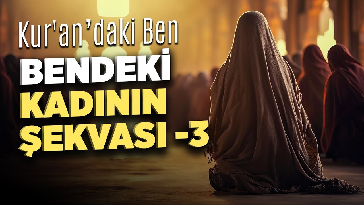 Kur'andaki Ben Bendeki Kadının Şekvası! -3