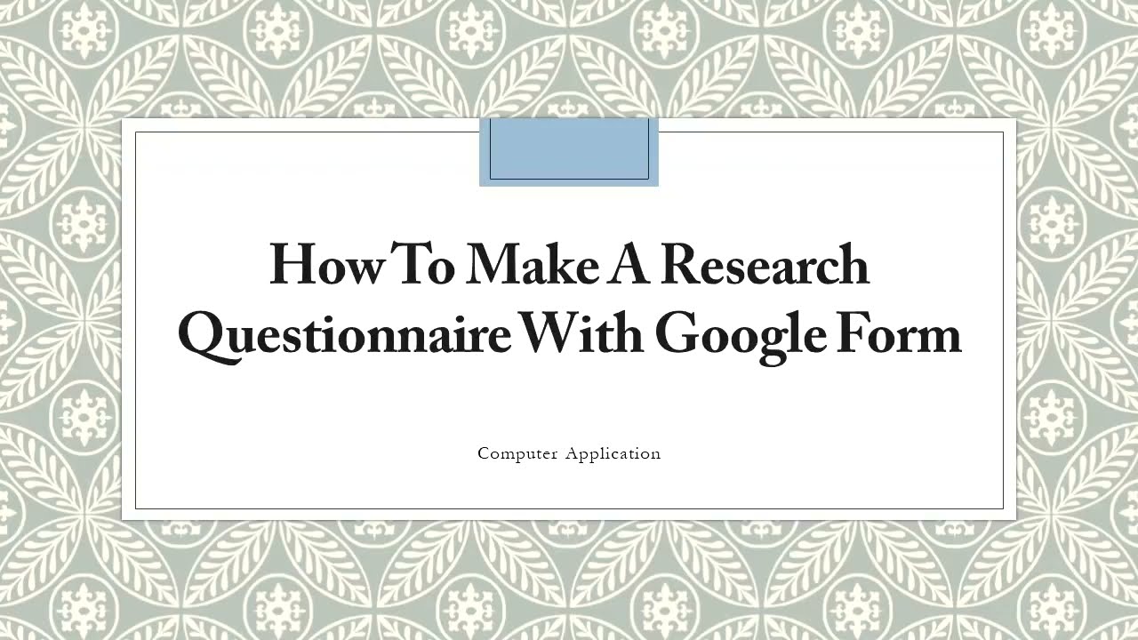 HOW TO MAKE A RESEARCH QUESTIONNAIRE WITH GOOGLE FORM