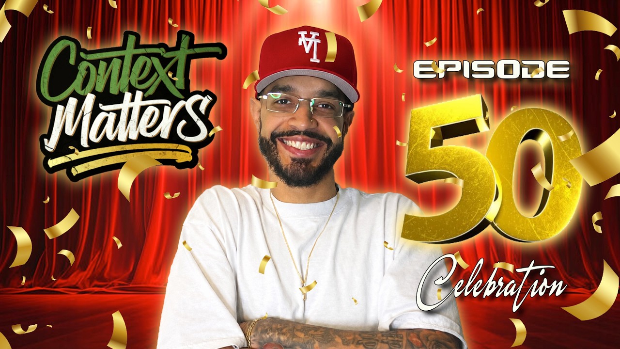 Episode 50 Celebration!!! | Context Matters - Ep: 50