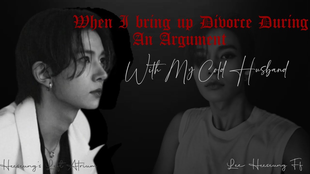 When I Bring up divorce during an argument with my cold husband Enhypen Heeseung ff oneshot