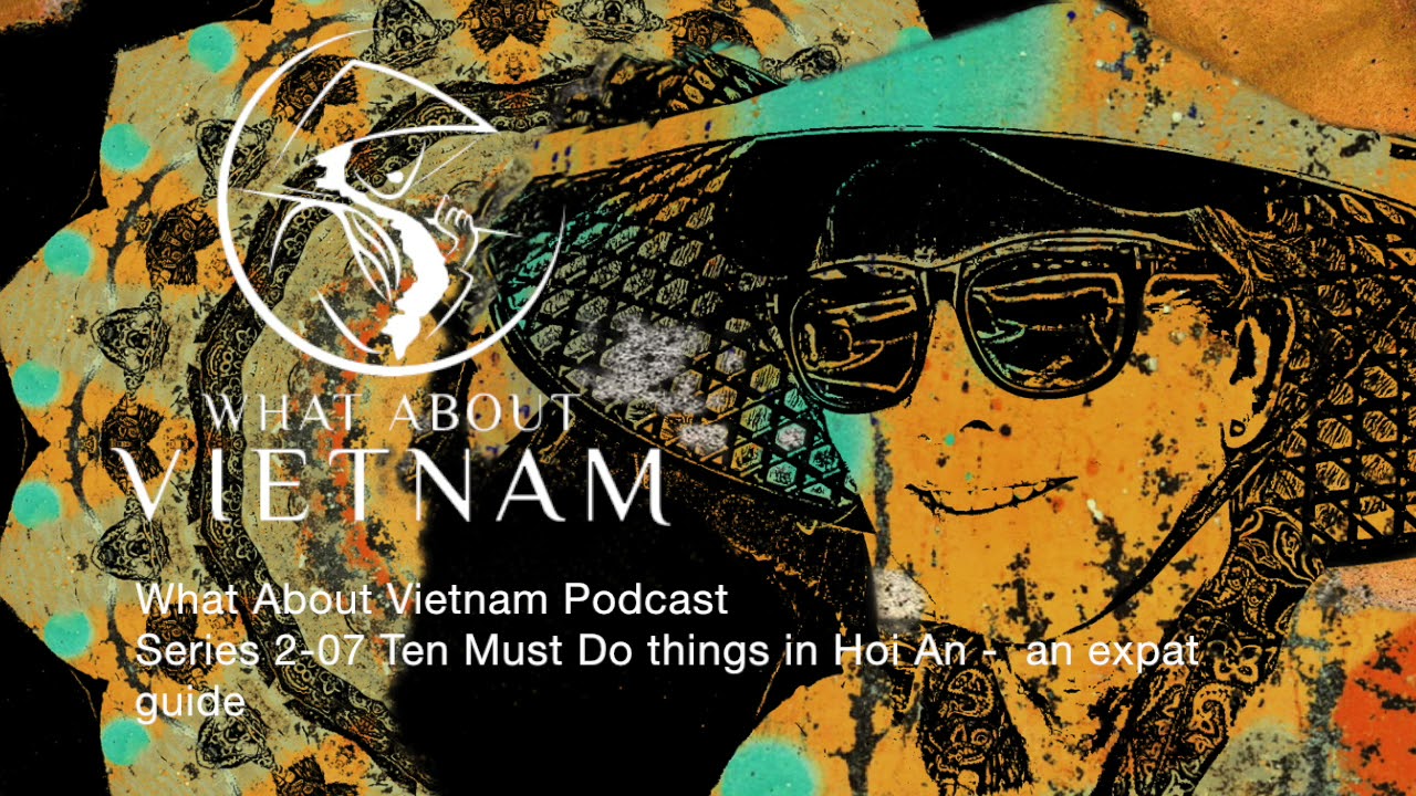 Ten Must Do things in Hoi An - An ex-pat's guide - What About Vietnam Podcast - S2-07