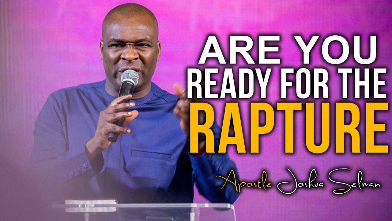 HOW CAN YOU KNOW IF ARE YOU READY FOR THE RAPTURE - APOSTLE JOSHUA SELMAN 2022