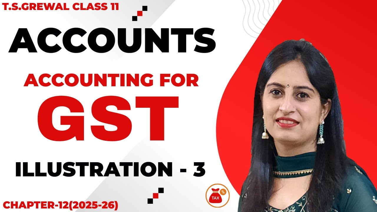 GST(Goods and Services Tax) CHAPTER - 12 T.S.Grewal ILLUSTRATIONS Illustration - 3 CLASS 11 Accounts