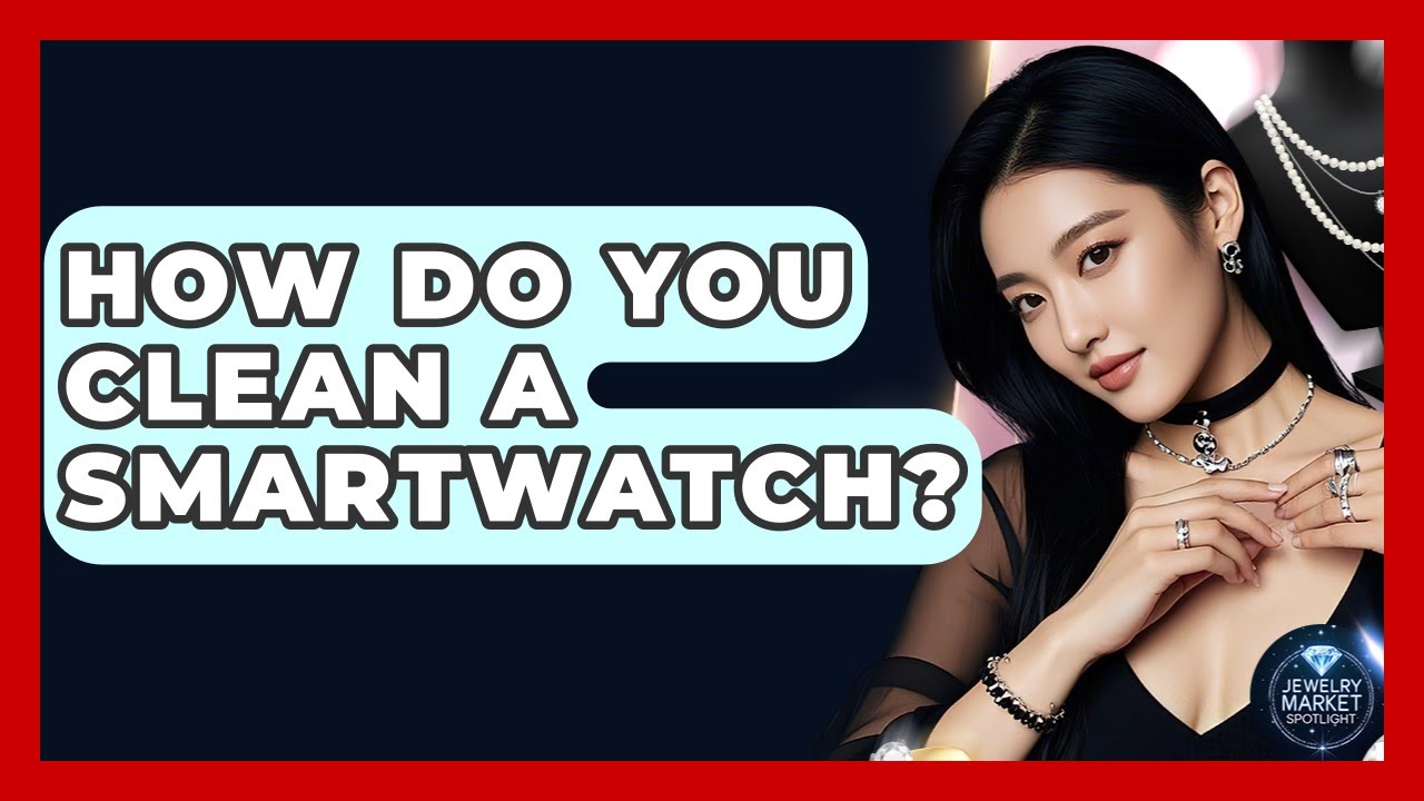 How Do You Clean A Smartwatch? - Jewelry Market Spotlight