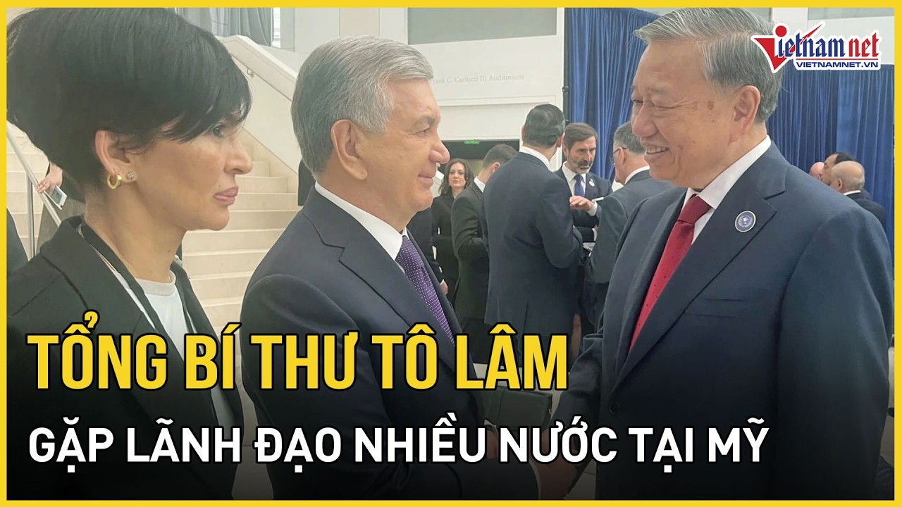 Tổng Bí thư Tô Lâm gặp lãnh đạo nhiều nước tại Mỹ | Báo VietNamNet