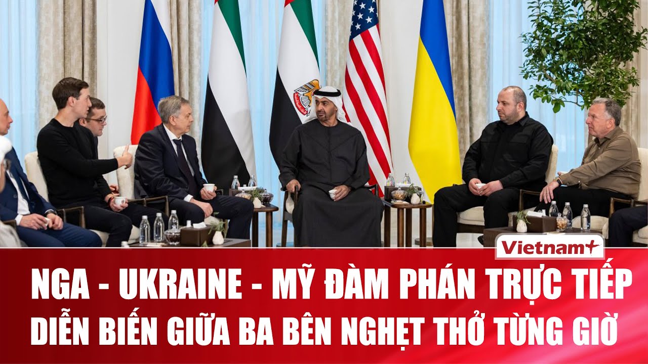 Nga - Ukraine - Mỹ đàm phán trực tiếp: Diễn biến giữa ba bên nghẹt thở từng giờ tại Abu Dhabi
