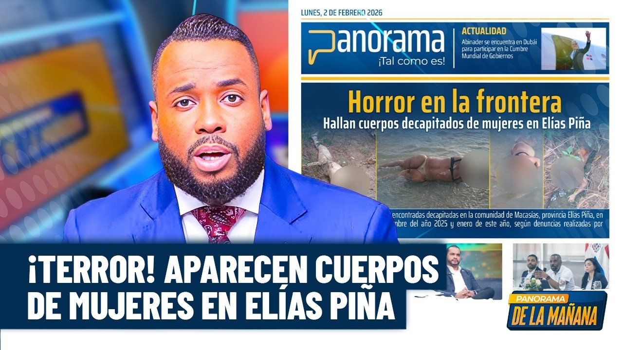 Panorama revela el horror de la frontera: aparecen mujeres muertas en Elías Piña