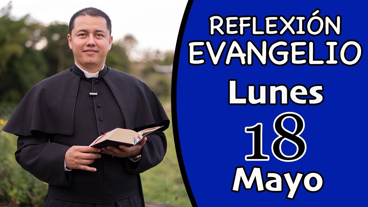 Evangelio de Hoy Lunes 18 de Mayo de 2020 / Lectura y Relfexión