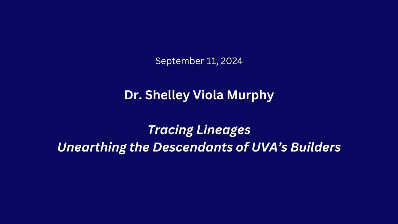 9-11-2024 | Dr. Shelley Viola Murphy | Tracing Lineages Unearthing the Descendants of UVA's Builders