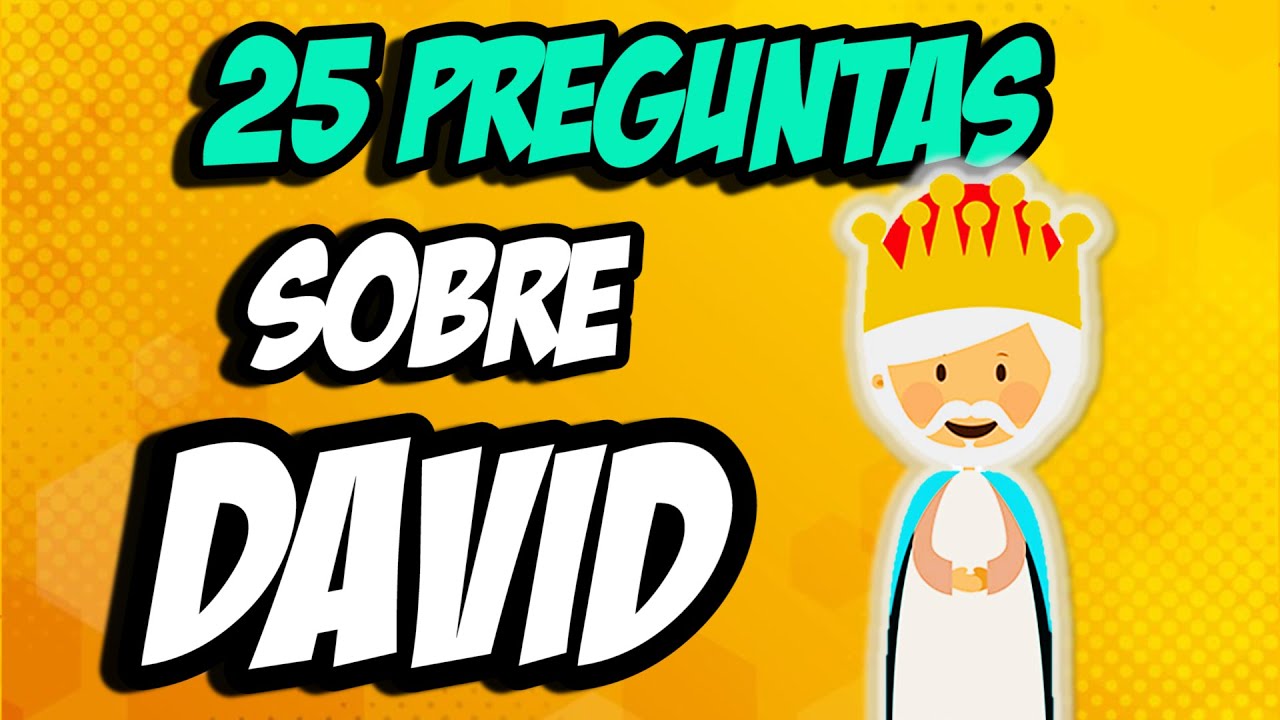 25 PREGUNTAS SOBRE EL REY DAVID PARTE 1