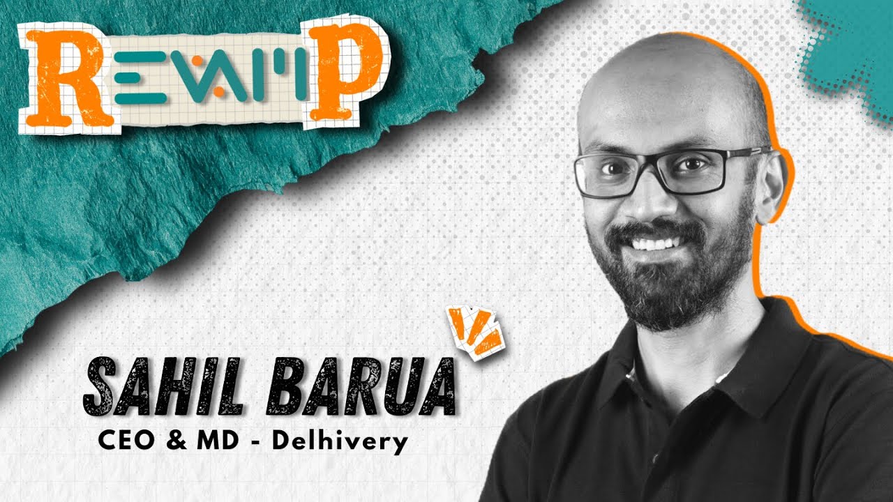 From Maruti Van to Delhivery | Sahil Barua’s Journey to India’s Logistics Giant | Revamp - Episode 1
