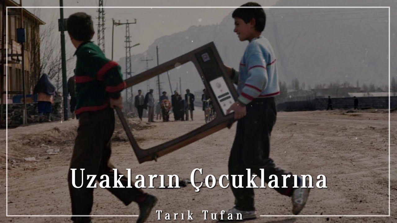 Tarık Tufan | Uzakların Çocuklarına