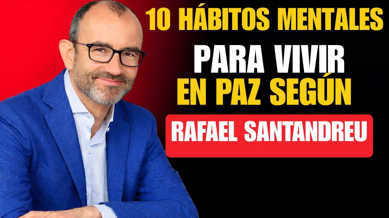 10 Hábitos Mentales para Vivir en Paz Según Rafael Santandreu