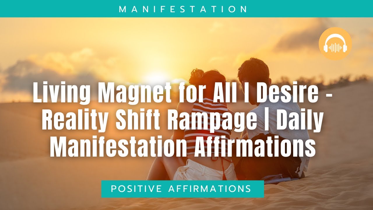 Living Magnet for All I Desire – Reality Shift Rampage | Daily Manifestation Affirmations