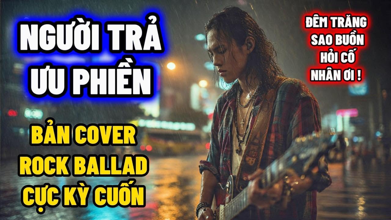 NGƯỜI TRẢ ƯU PHIỀN - BẢN ROCK BALLAD CỰC CUỐN ,  TUYỆT ĐỈNH COVER