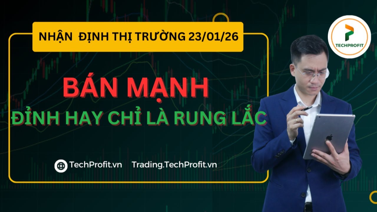 Nhận định thị trường 23/1/2026: Bán MẠNH - ĐỈNH hay chỉ là RUNG LẮC?