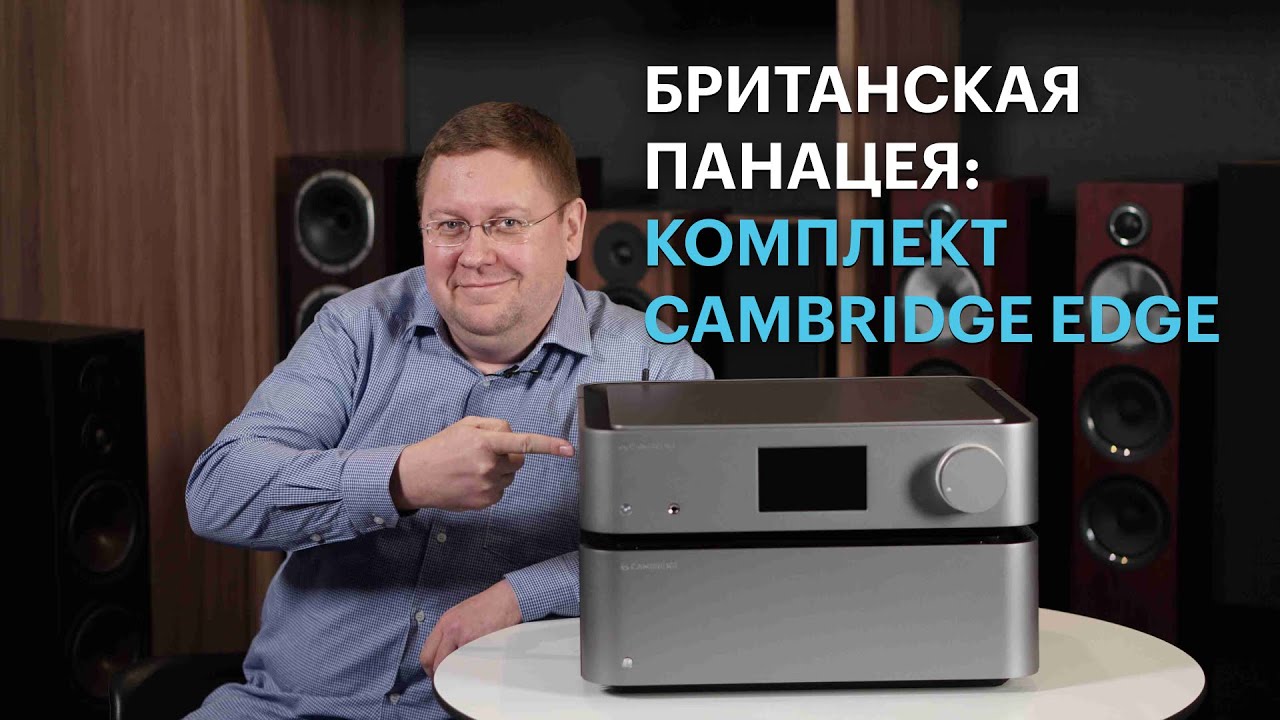 Уникальный комплект усилителей Cambridge Edge: история, технологии, конструктив и звук