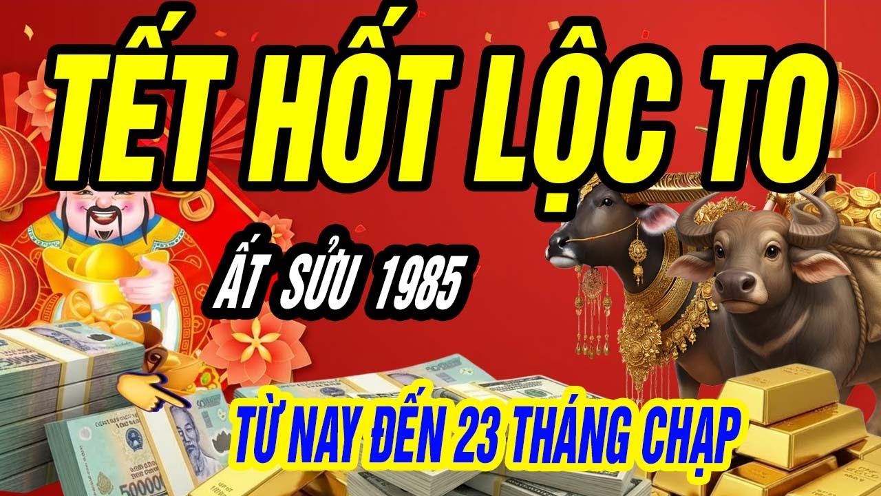 Ất Sửu 1985 Có Căn Đại Phú: Từ Nay Đến 23 Tháng Chạp, Vận Tiền Hội Tụ – LỘC VỀ DỒN DẬP