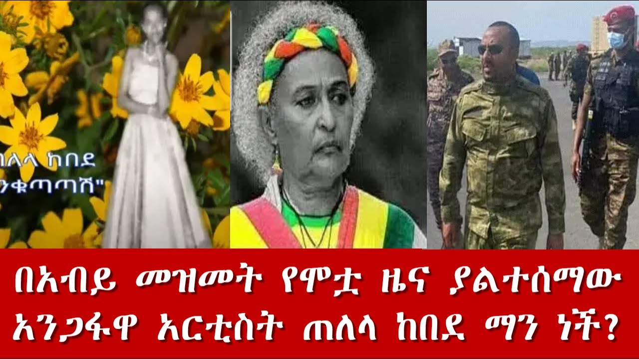 በአብይ መዝመት የሞቷ ዜና ጥላ ያጠላበት አርቲስት ጠለላ ከበደ ማን ነች?|who was Ethiopian Artist Telela Kebede?|