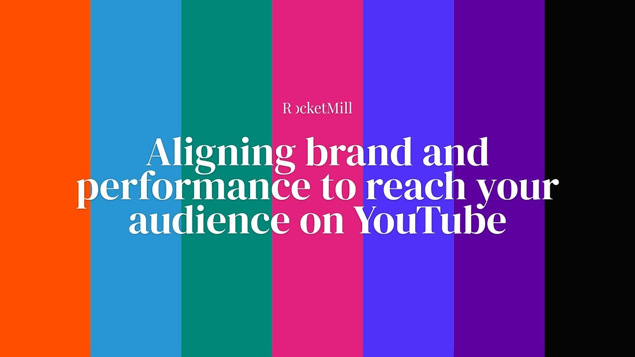 Aligning brand and performance to reach your audience on YouTube | RocketMill and Google