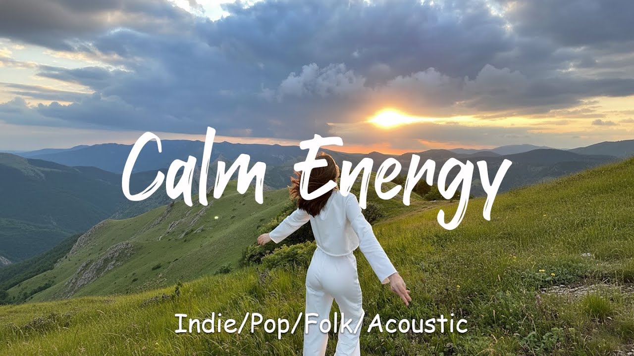 Calm Energy ☀️ Quiet Morning Nature & Relaxing Background Music |  Best Indie/Pop/Folk/Acoustic