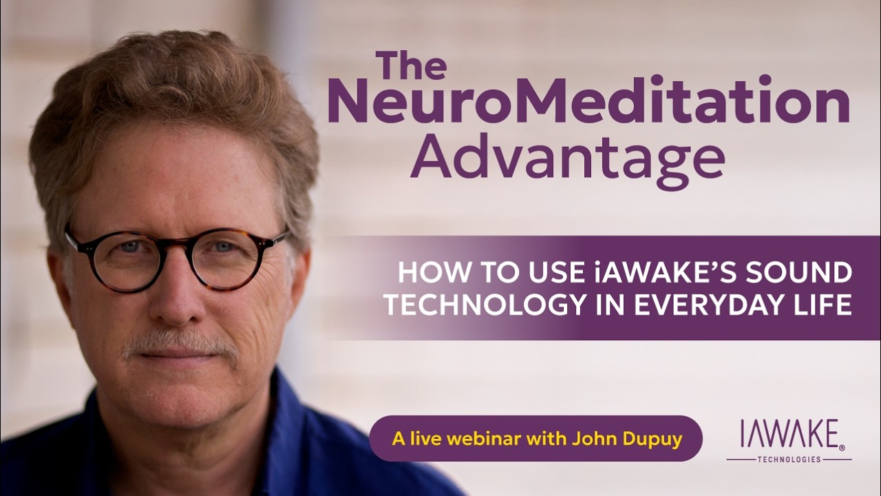 The NeuroMeditation Advantage: How to Use iAwake’s Technology in Everyday Life [Webinar]