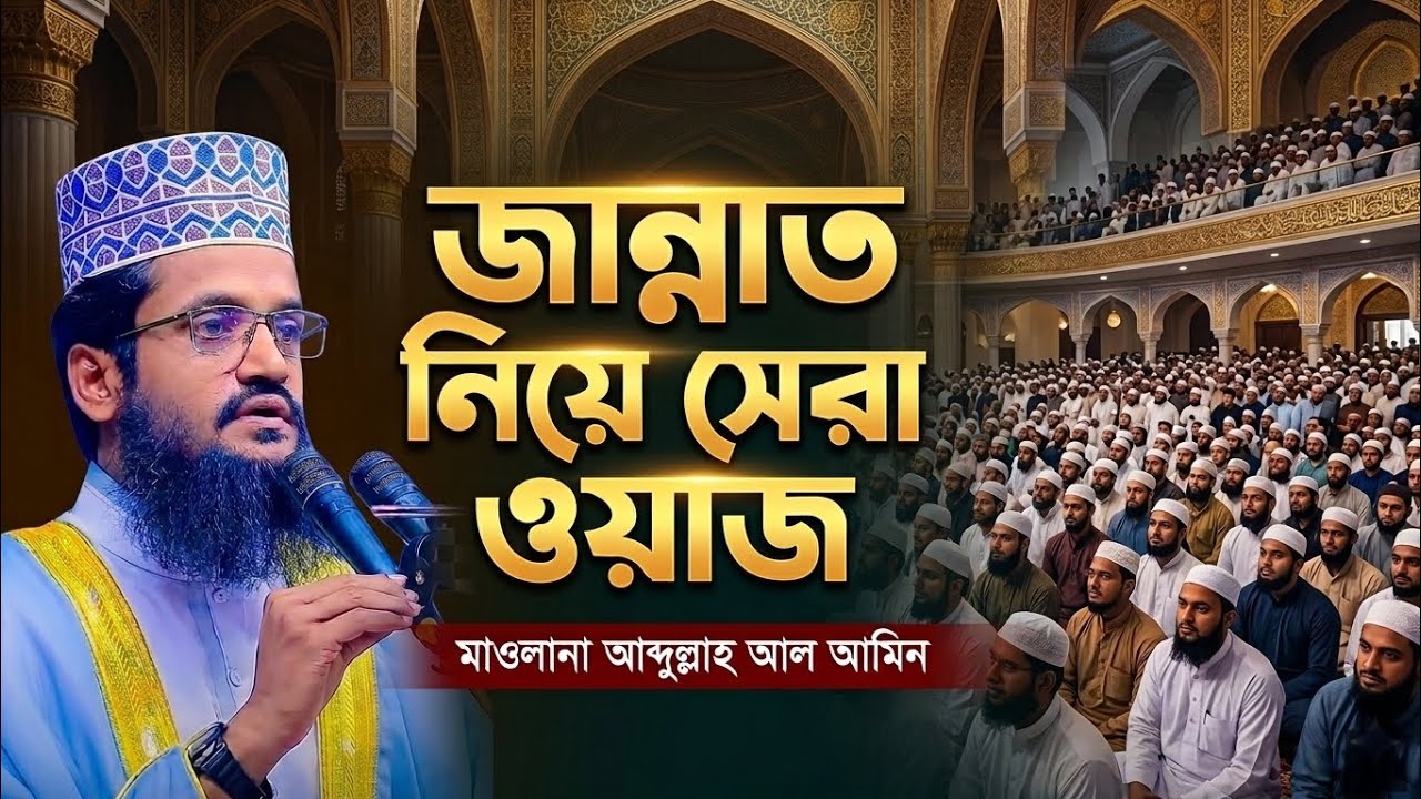 জান্নাত নিয়ে সেরা ওয়াজ মাওলানা আব্দুল্লাহ আল আমীনের | Maulana Abdullah Al Amin New Waz