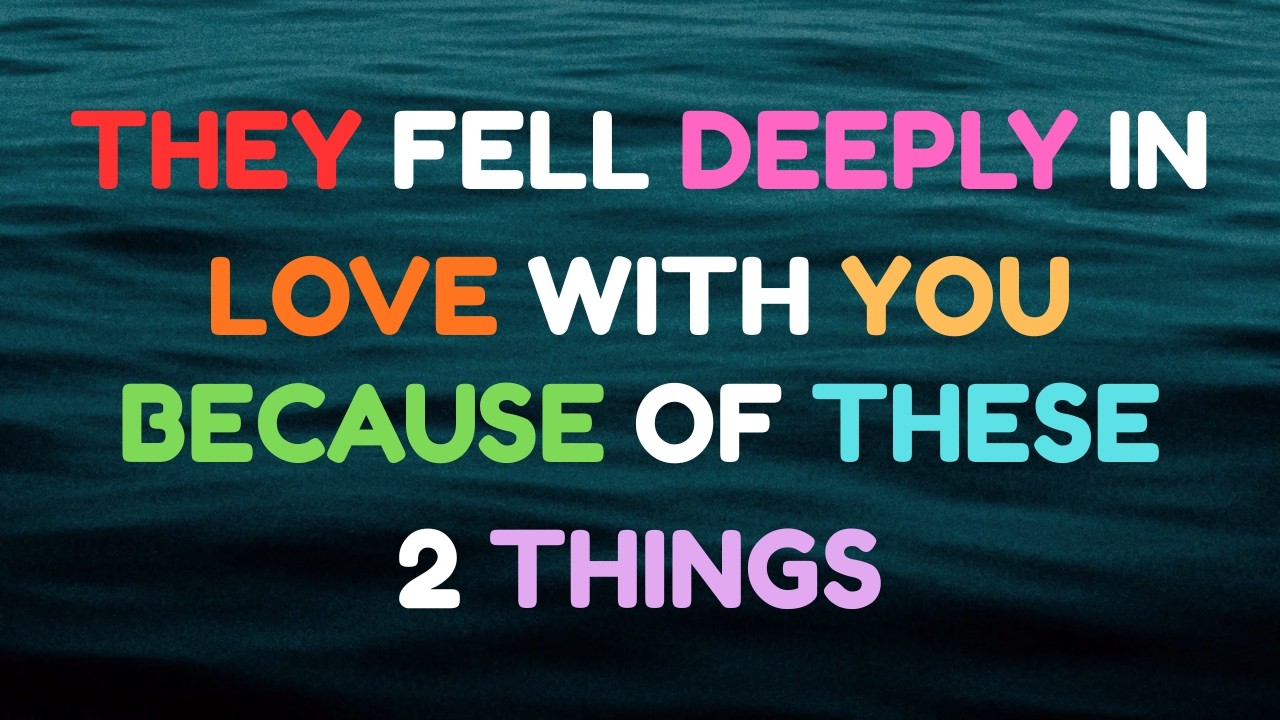 They Fell Deeply in Love With You Because of These 2 Things