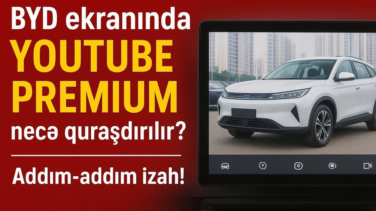 Byd avtomobillərinə YouTube Premium necə qurasdırılır?..