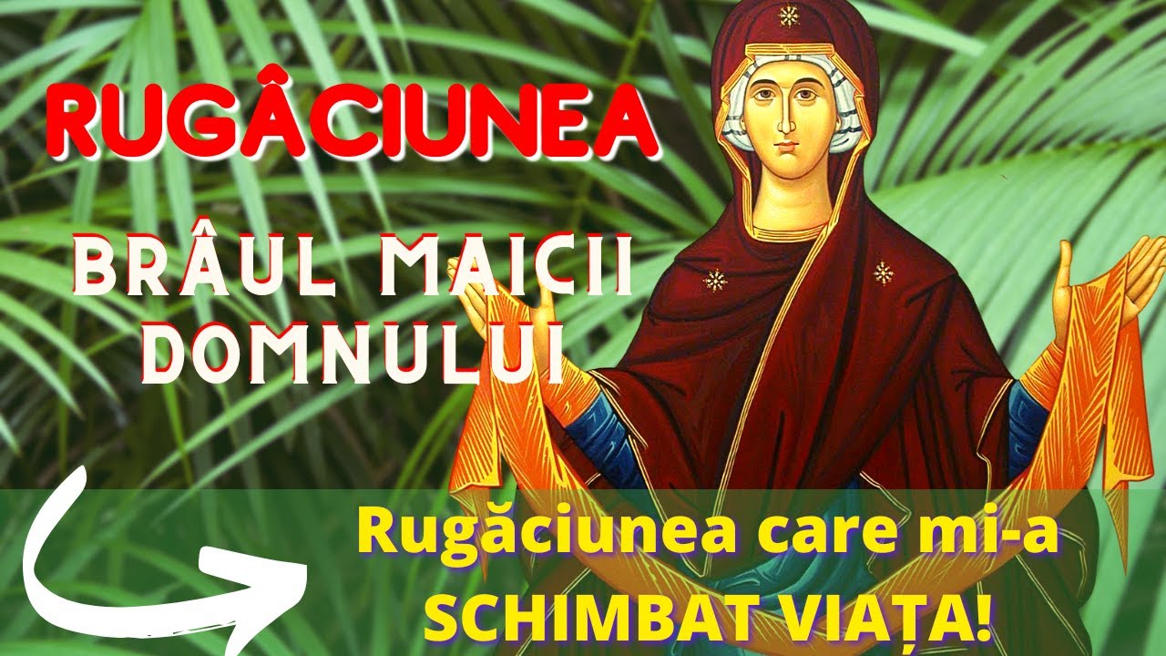 Rugăciunea Br&acirc;ul Maicii Domnului - RUGĂCIUNEA CARE MI-A SCHIMBAT VIAȚA