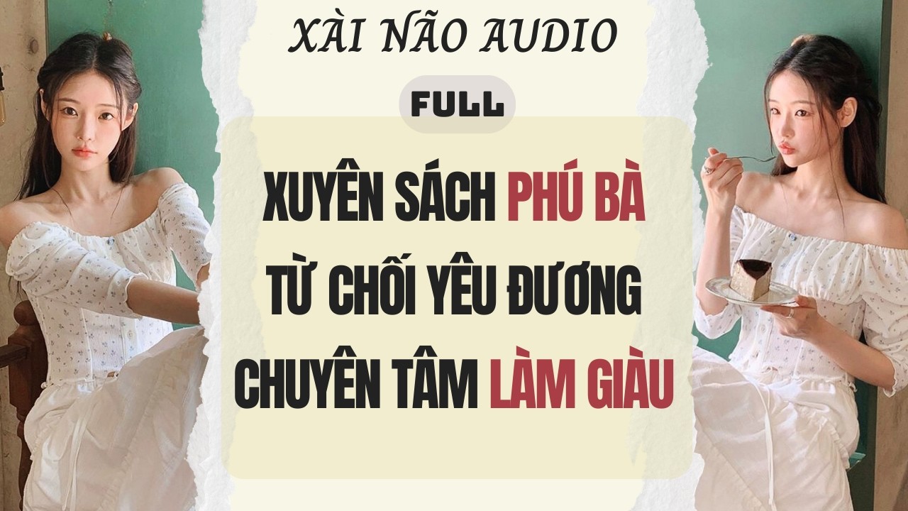 Full audio | XUYÊN SÁCH PHÚ BÀ TỪ CHỐI YÊU ĐƯƠNG CHUYÊN TÂM LÀM GIÀU | Xài Não Audio #truyenaudio