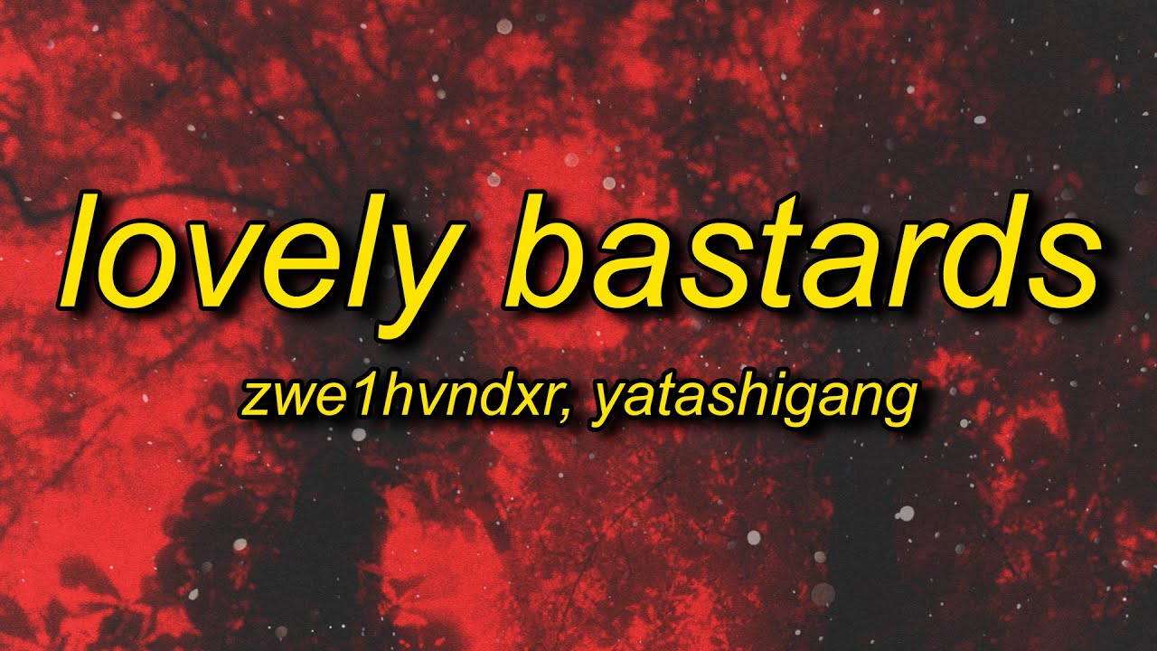 ZWE1HVNDXR, yatashigang - LOVELY BASTARDS