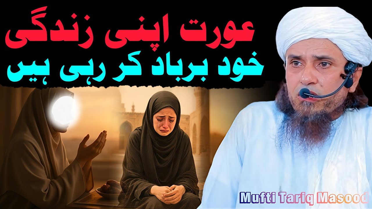 Aurat Apni Zindagi | Khud Barbad Kar Rahi Hain | Mufti Tariq Masood .!