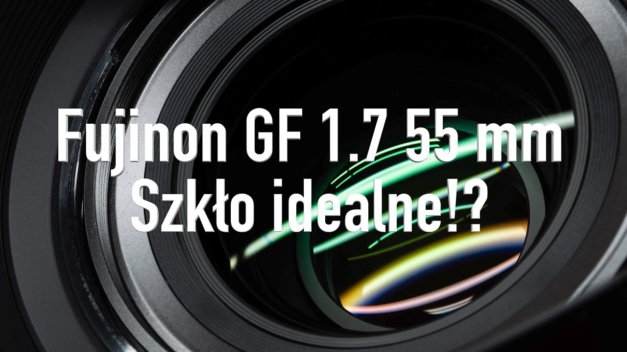Fujinon GF 1 7 55 Szkło idealne!?