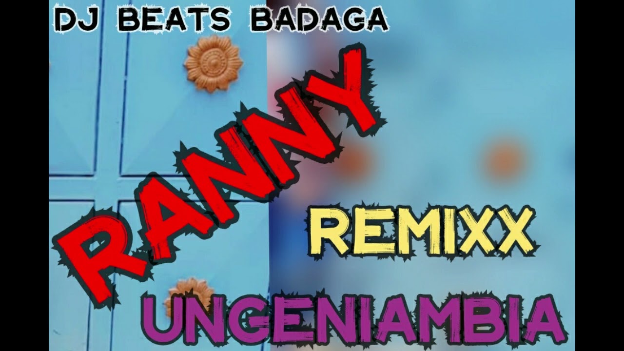 RANNY=UNGENIAMBIA RMX DJ BEATS BADAGA