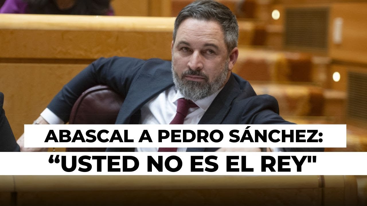 Abascal a Pedro Sánchez: “Usted no es el Rey, su señora no es una institución del Estado