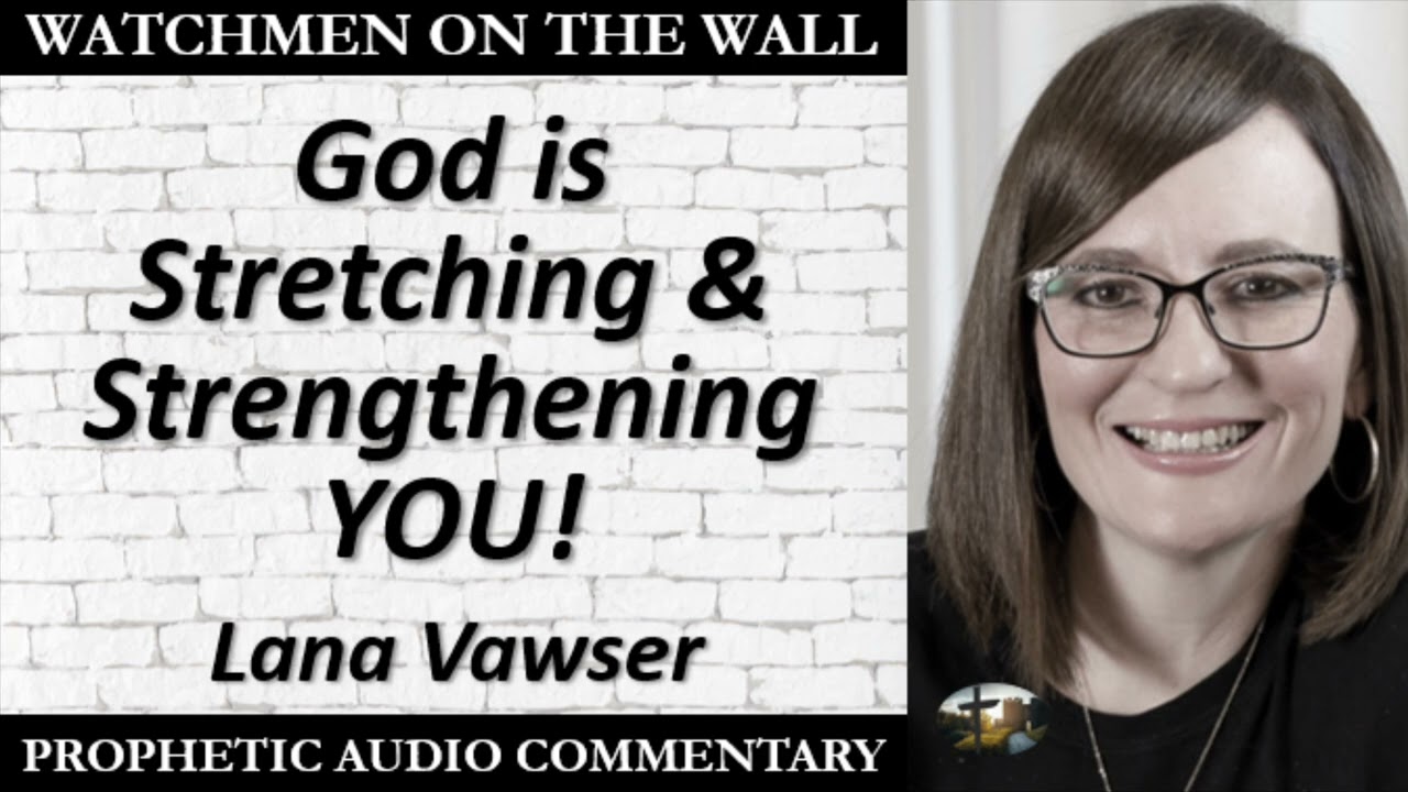 “God is Stretching & Strengthening YOU!” – Powerful Prophetic Encouragement from Lana Vawser