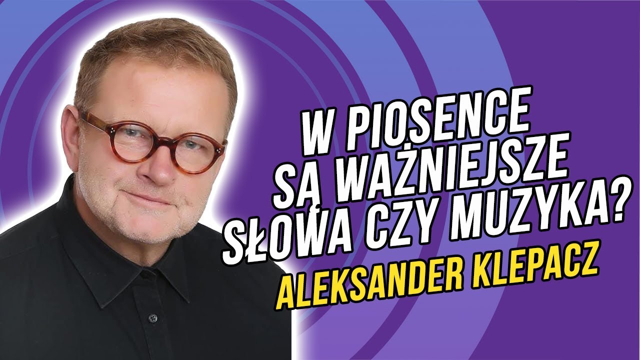 W piosence są ważniejsze słowa czy muzyka? I Aleksander Klepacz