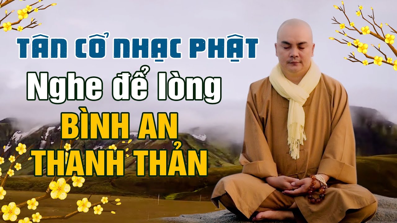 Tân Cổ Nhạc Phật Nghe Để Lòng Bình An Thanh Thản - Ca Cổ Phật Giáo Thích Nghiêm Bình KHÔNG QUẢNG CÁO