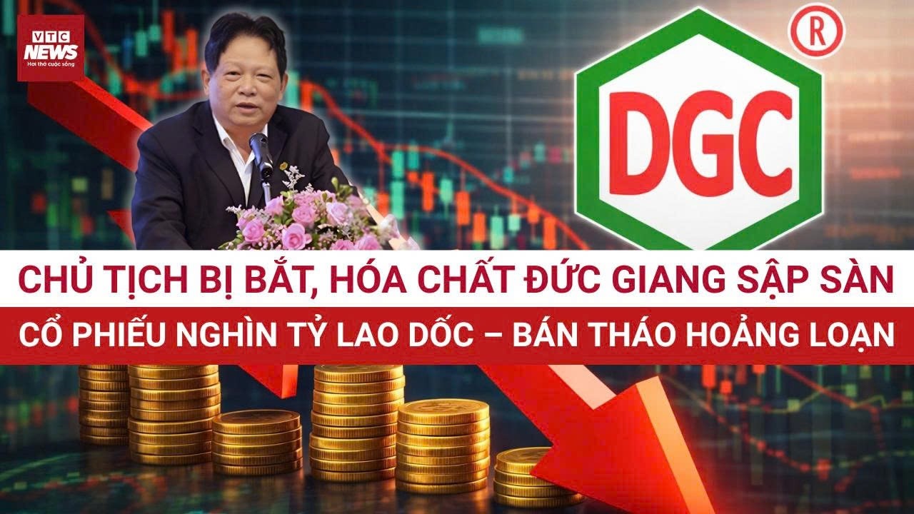 Cổ phiếu Hóa chất Đức Giang “gãy sập” khi Chủ tịch bị bắt: DGC bị bán tháo hoảng loạn | VTC News