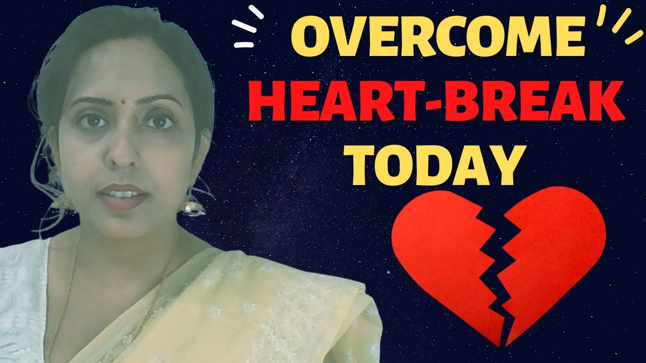 OVERCOME HEART-BREAK TODAY