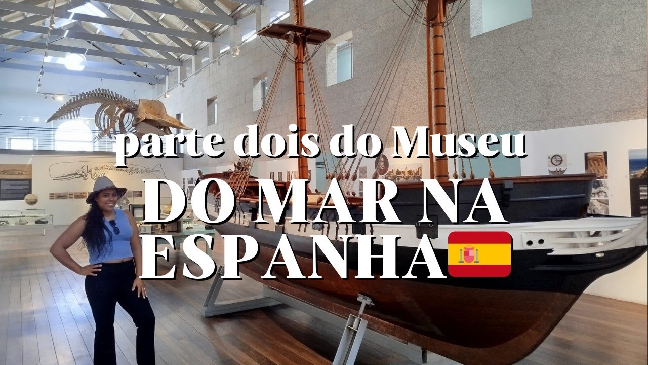 Part 2 do Museu do Mar na Espanha 🇪🇸