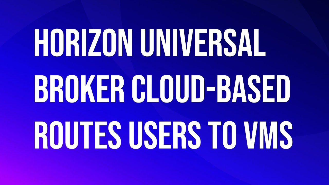 VMware\Omnissa Horizon Universal Broker cloud-based routes users to VMs.